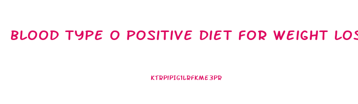 Blood Type O Positive Diet For Weight Loss