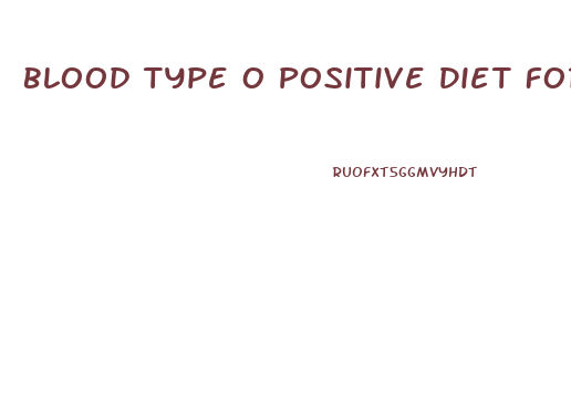 Blood Type O Positive Diet For Weight Loss