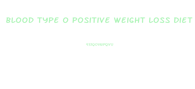 Blood Type O Positive Weight Loss Diet