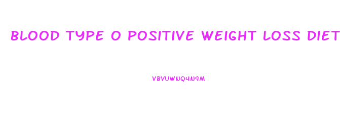 Blood Type O Positive Weight Loss Diet Plan