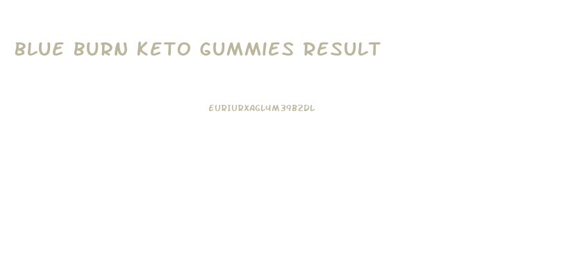 Blue Burn Keto Gummies Result