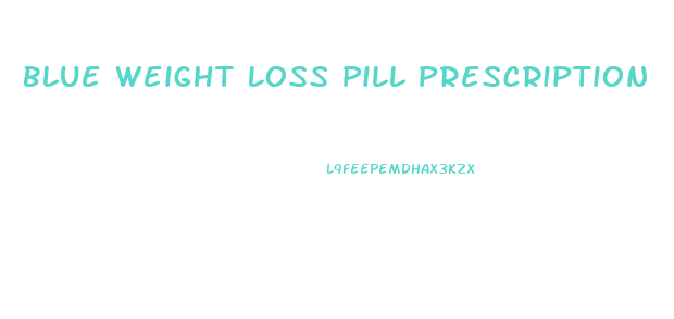 Blue Weight Loss Pill Prescription
