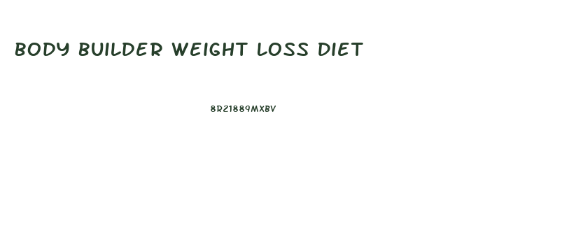 Body Builder Weight Loss Diet