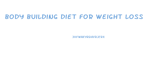 Body Building Diet For Weight Loss