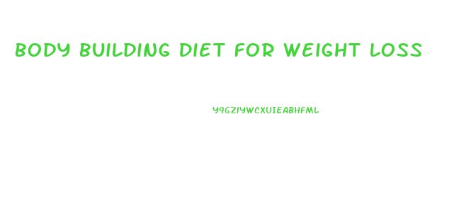 Body Building Diet For Weight Loss