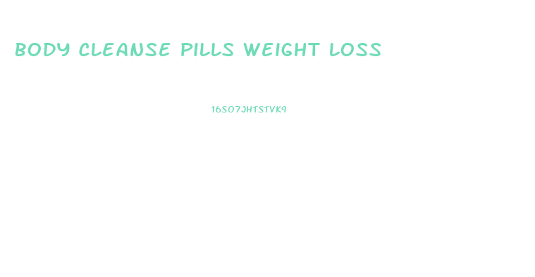 Body Cleanse Pills Weight Loss