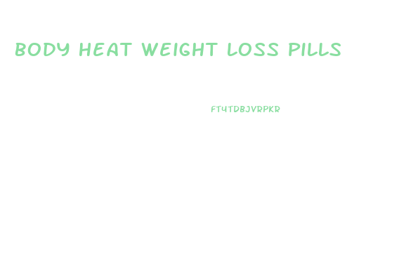 Body Heat Weight Loss Pills