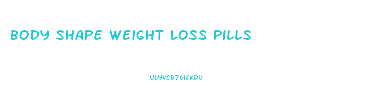 Body Shape Weight Loss Pills