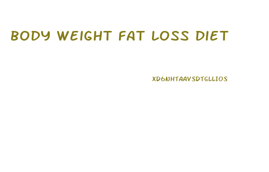 Body Weight Fat Loss Diet