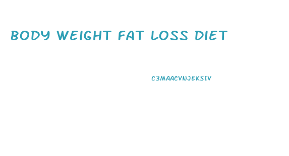 Body Weight Fat Loss Diet