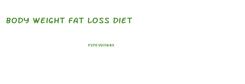 Body Weight Fat Loss Diet