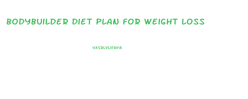 Bodybuilder Diet Plan For Weight Loss