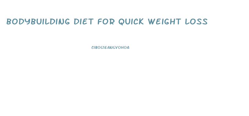 Bodybuilding Diet For Quick Weight Loss