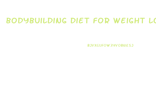 Bodybuilding Diet For Weight Loss