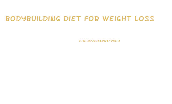 Bodybuilding Diet For Weight Loss