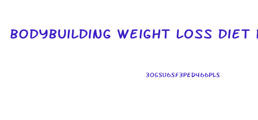 Bodybuilding Weight Loss Diet Program