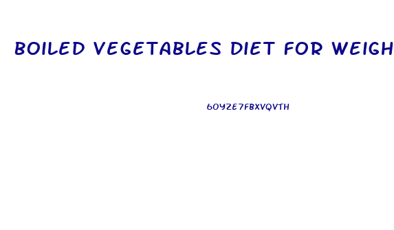 Boiled Vegetables Diet For Weight Loss