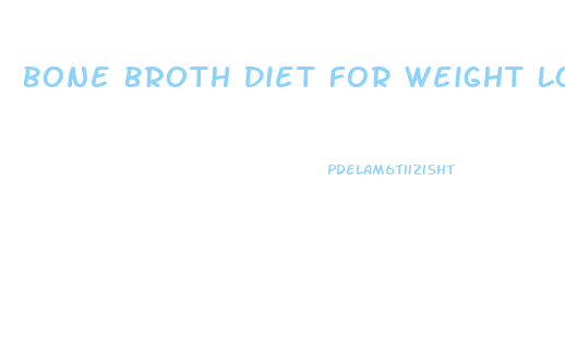 Bone Broth Diet For Weight Loss