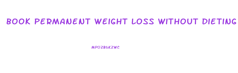 Book Permanent Weight Loss Without Dieting Is Possible