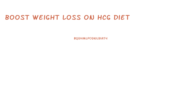 Boost Weight Loss On Hcg Diet
