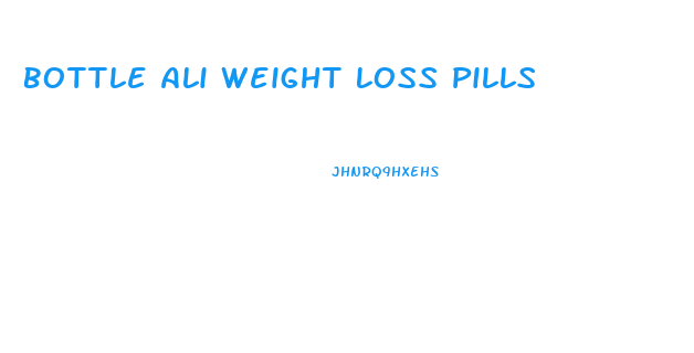 Bottle Ali Weight Loss Pills