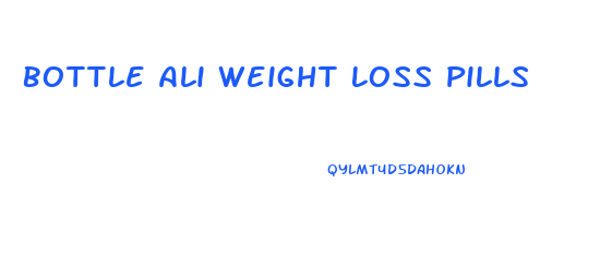 Bottle Ali Weight Loss Pills