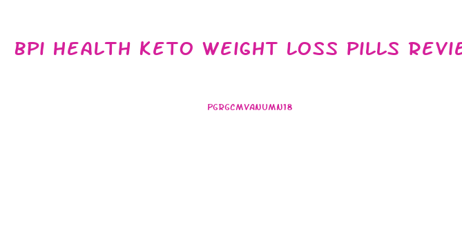 Bpi Health Keto Weight Loss Pills Reviews