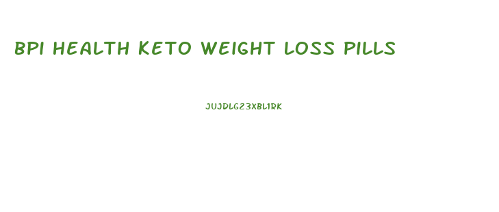 Bpi Health Keto Weight Loss Pills