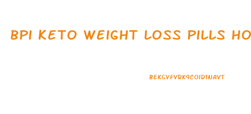 Bpi Keto Weight Loss Pills How To Use