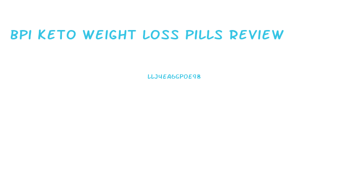 Bpi Keto Weight Loss Pills Review