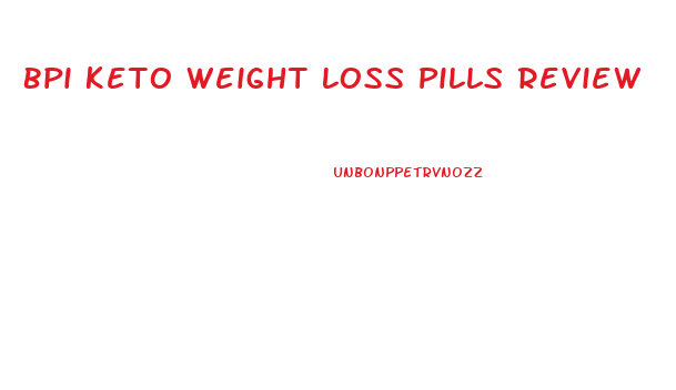 Bpi Keto Weight Loss Pills Review