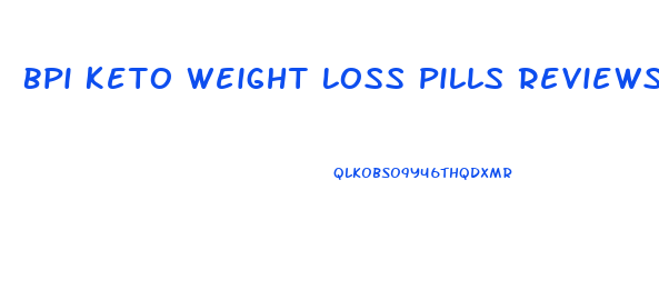 Bpi Keto Weight Loss Pills Reviews