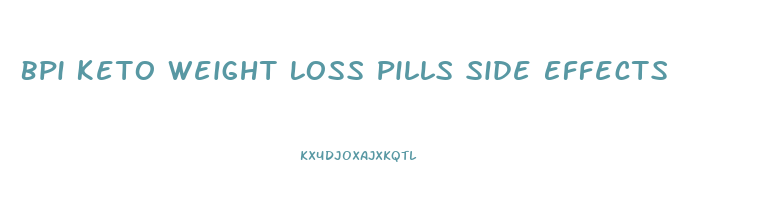 Bpi Keto Weight Loss Pills Side Effects