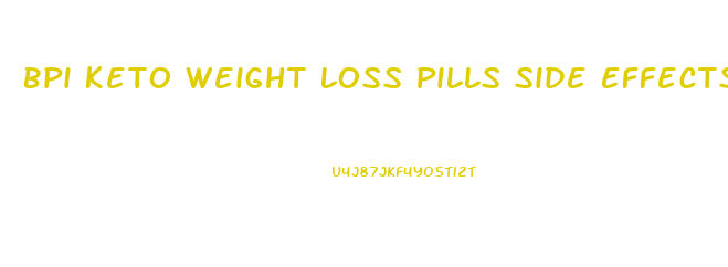 Bpi Keto Weight Loss Pills Side Effects