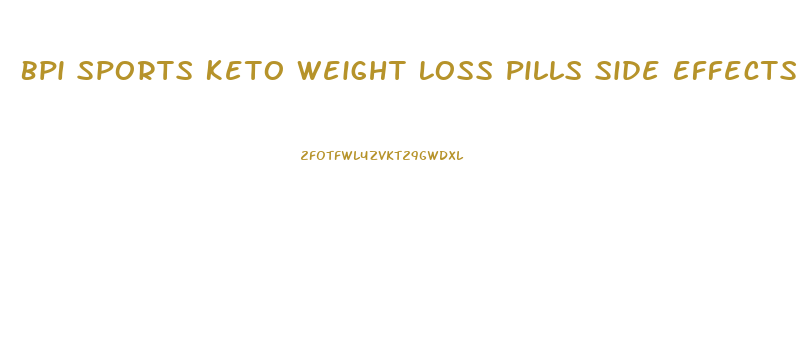 Bpi Sports Keto Weight Loss Pills Side Effects