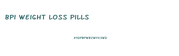 Bpi Weight Loss Pills