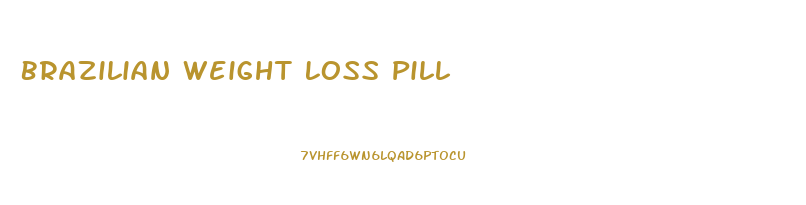 Brazilian Weight Loss Pill