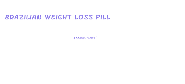 Brazilian Weight Loss Pill