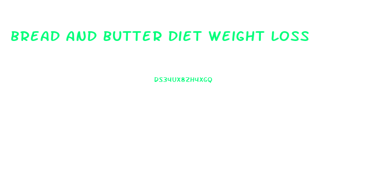 Bread And Butter Diet Weight Loss