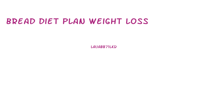 Bread Diet Plan Weight Loss