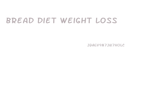 Bread Diet Weight Loss