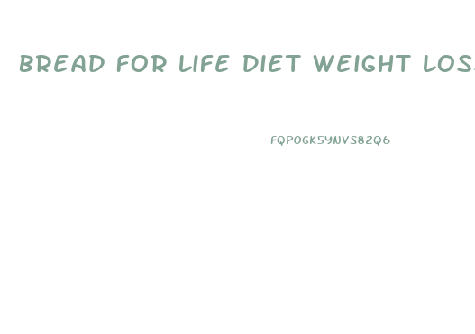 Bread For Life Diet Weight Loss