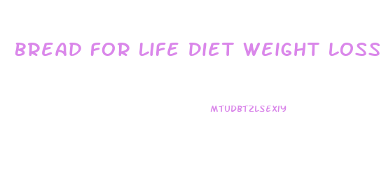Bread For Life Diet Weight Loss