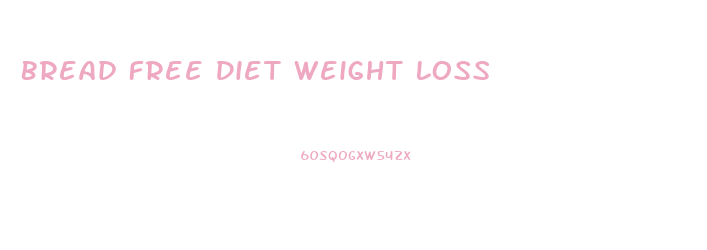 Bread Free Diet Weight Loss