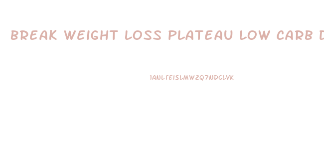 Break Weight Loss Plateau Low Carb Diet