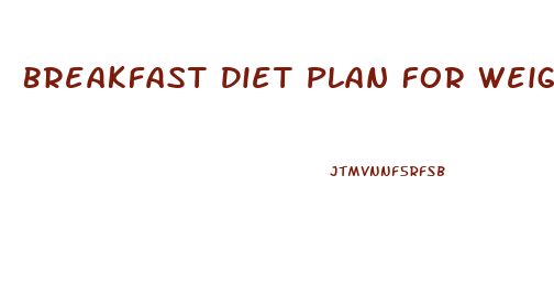 Breakfast Diet Plan For Weight Loss