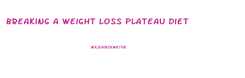 Breaking A Weight Loss Plateau Diet