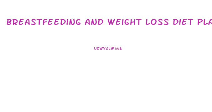 Breastfeeding And Weight Loss Diet Plan