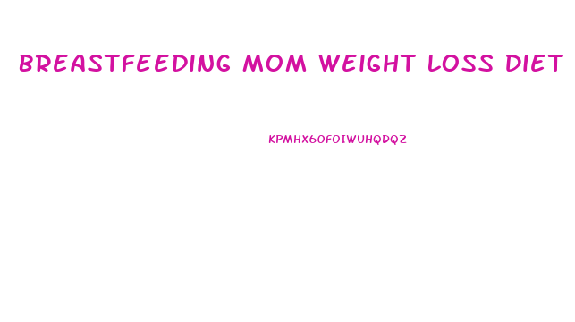 Breastfeeding Mom Weight Loss Diet