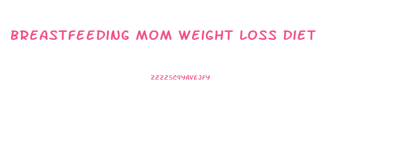 Breastfeeding Mom Weight Loss Diet